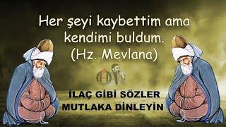 Hz. Mevlana Sözleri   İlaç Gibi   Her şeyi kaybettim AMA kendini buldum...