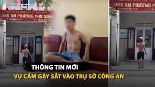 Xác minh danh tính người cầm gậy sắt náo loạn trụ sở công an tại Thanh Hóa