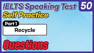 IELTS Speaking Test questions 50 - Self-practice