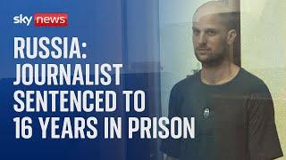 Russia American journalist sentenced to 16 years in prison after spying trial