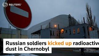 Russian soldiers kicking up radioactive dust in Chernobyl could cause new radiation threat