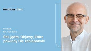 Rak jądra. Objawy które powinny Cię zaniepokoić  lek. Piotr Szulc