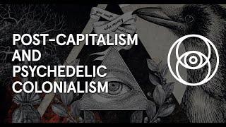 Post Capitalism & Psychedelic Colonialism with Alnoor Ladha Lynn Murphy and Stephen Reid