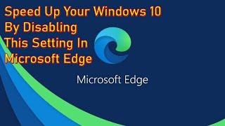 Speed Up Your Windows 10 by Disabling This Setting In Microsoft Edge