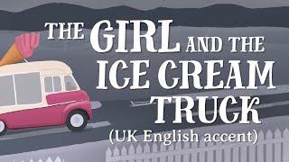 The Girl and the Ice Cream Truck UK English accent