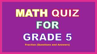 Math Quiz for kids check your knowledge of fraction Can you pass grade 5 math Quiz?