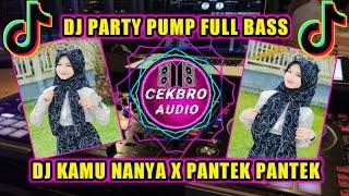 DJ KAMU NANYA X PANTEK PANTEK VIRAL TIKTOK - DJ PARTY PUMP FULL BASS TERBARU 2023
