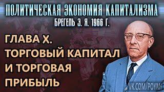 ГЛАВА X. ТОРГОВЫЙ КАПИТАЛ И ТОРГОВАЯ ПРИБЫЛЬ  Политическая экономия капитализма  Брегель Э.Я.