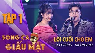 SONG CA GIẤU MẶT TẬP 1  Lời Cuối Cho Em  - Lê Phương Trường Hải