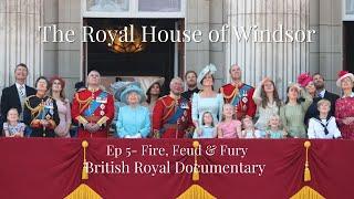 The Royal House Of Windsor -  Ep 5 - Fire Feud & Fury - British Royal Family Documentary