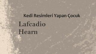 Kedi Resimleri Yapan Çocuk Lafcadio HEARN sesli öykü Akın ALTAN