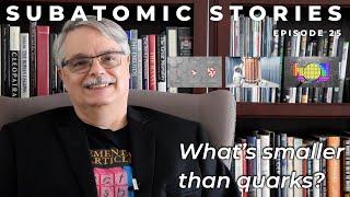 25 Subatomic Stories Whats smaller than quarks?