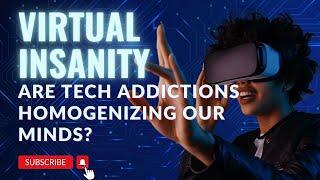 Virtual Insanity Are Our Tech Addictions Homogenizing Our Minds?