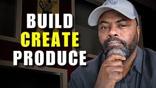 How to Build Create and Produce Your Way Out of Poverty Do This Now