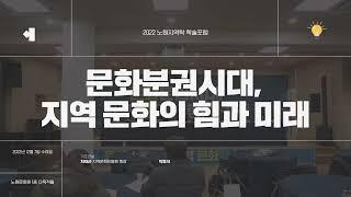 2022 노원지역학 학술포럼 ⌜문화분권시대 지역 문화의 힘과 미래⌟