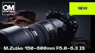 Introducing the OM SYSTEM M.Zuiko Digital ED150-600mm F5.0-6.3 IS