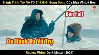 Hành Trình Du Hành Thế Giới Song Song Của Thiên Tài Vật Lý Học  Review Phim Người Dark Matter 2024