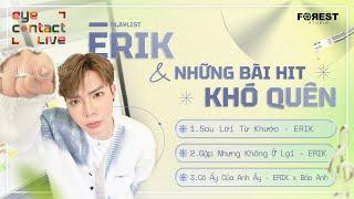 ️ Playlist Chạy Về Khóc Với ERIK  Cùng Những Bản Hit Khó Quên Về MỐI TÌNH CŨ tại EYE Contact LIVE