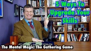 The Mental Magic The Gathering Game 5 Ways To Help Upgrade Your Skills