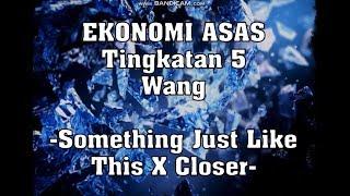 Ekonomi Asas - T5 - Wang - Something Just Like This X Closer -