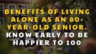 Benefits of Living Alone as an 80-Year-Old senior