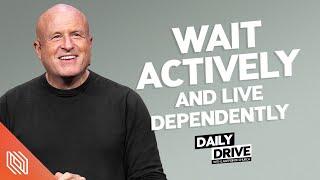 Ep. 344 ️ Wait Actively and Live Dependently  The Daily Drive with Lakepointe Church