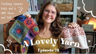 Episode 78 Finishing My Summer Knits and a Complete WIP Show and Tell