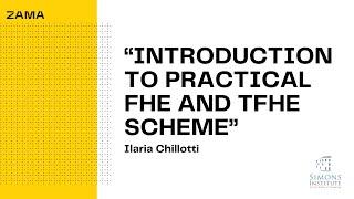 Part 1 Introduction to practical FHE and the TFHE scheme - Ilaria Chillotti Simons Institute 2020