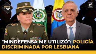 Mindefensa me utilizó policía discriminada por lesbiana que sonaba para General  Sigue La W