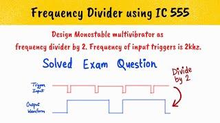 Design monostable multivibrator to be used as FREQUENCY DIVIDER BY 2. Frequency divider using IC555