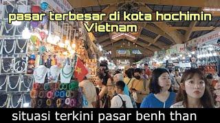 situasi terkini pasar benh than  pasar terbesar dikota hochimin vietnam #pasar #benhthan #vietnam