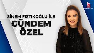 Sinem Fıstıkoğlu ile Gündem Özel 28 Haziran 2024