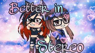 Better in Stereo- Gacha Life Version