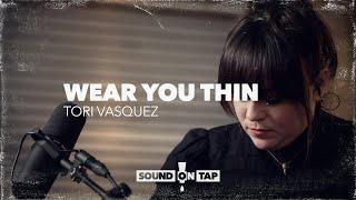 Tori Vasquez Wear You Thin  SOUND ON TAP