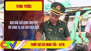 THỜI SỰ CÀ MAU TỐI 07-9-2024  NGƯ DÂN CHỦ ĐỘNG ỨNG PHÓ VỚI SÓNG TO GIÓ LỚN TRÊN BIỂN