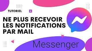 Comment ne plus recevoir les notifications Messenger par mail