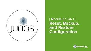 12# Lab 1 Reset Backup and Restore Configuration on Junos OS