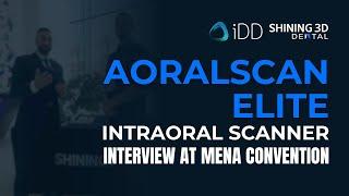 SHINING 3D Aoralscan Elite Intraoral Scanner Interview at MENA Convention  iDD