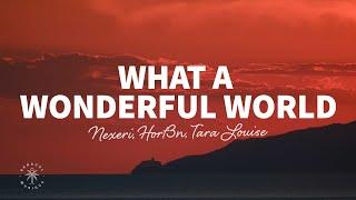 Nexeri HORT3N Tara Louise - What A Wonderful World Lyrics