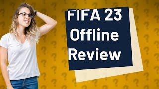 Is FIFA 23 offline worth it?