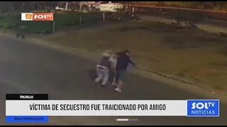 Trujillo víctima de secuestro fue traicionado por amigo