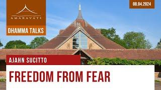 Freedom from Fear  Ajahn Sucitto  08.04.2024