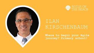 Where to begin your agile journey Primary school - Ilan Kirschenbaum