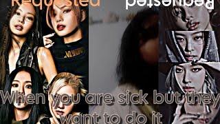 blackpink one-shot when you are sick but they want to do it *requested*