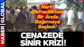 Minik Narin Defnedilirken Ortalık Karıştı Cenazede Bir Kişi Bağırıp Sinir Krizi Geçirdi