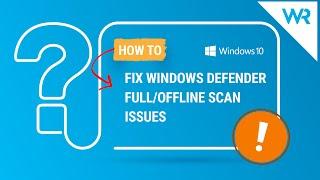 FIX Windows Defender fulloffline scan issues on Windows 10