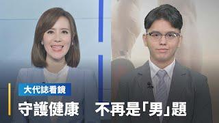 【大代誌看鏡】守護健康　不再是「男」題｜台語新聞 #鏡新聞