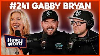 Gabby Bryan  Have A Word Podcast #241