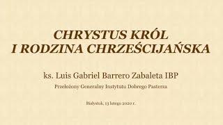 CHRYSTUS KRÓL I RODZINA CHRZEŚCIJAŃSKA - ks. Luis Gabriel Barrero Zabaleta IBP - 13 lutego 2020 r.