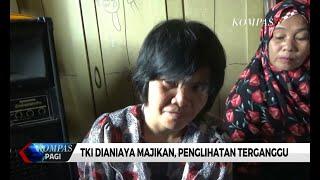 Prihatin Akibat Dianiaya Majikan di Malaysia Penglihatan TKI Terganggu